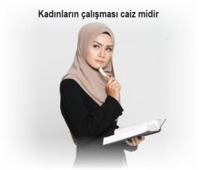 Kadinlarin calismasi caiz midir