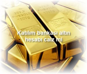 Katilim bankasi altin hesabi caiz mi