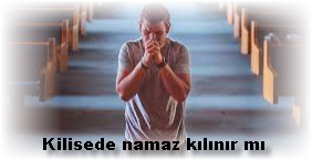 Kilisede namaz kilinir mi