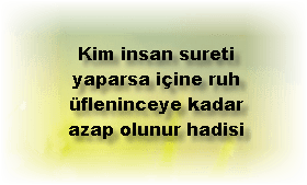 Kim insan sureti yaparsa icine ruh ufleninceye kadar azap olunur hadisi