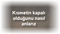 Kismetin kapali oldugunu nasil anlariz