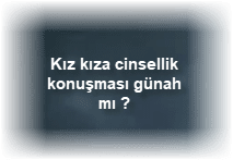 Kiz kiza cinsellik konusmasi gunah mi