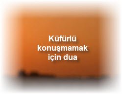 Kufurlu konusmamak icin dua