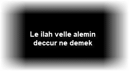 Le ilah velle alemin deccur ne demek