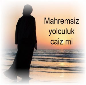 Mahremsiz yolculuk caiz mi