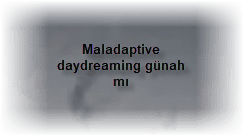 Maladaptive daydreaming gunah mi