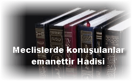 Meclislerde konusulanlar emanettir Hadisi