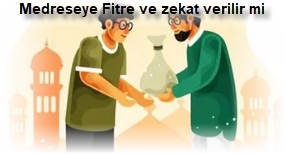 Medreseye Fitre ve zekat verilir mi