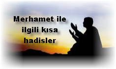 Merhamet ile ilgili kisa hadisler