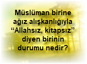 Musluman birine agiz aliskanligiyla Allahsiz kitapsiz diyen birinin durumu nedir