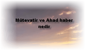 Mutevatir ve Ahad haber nedir