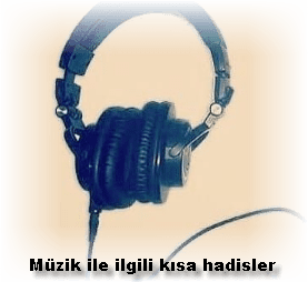 Muzik ile ilgili kisa hadisler