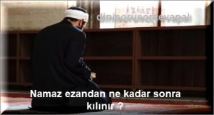 Namaz ezandan ne kadar sonra kilinir