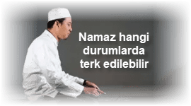 Namaz hangi durumlarda terk edilebilir