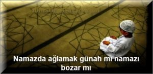 Namazda aglamak gunah mi namazi bozar mi