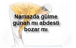 Namazda gulme gunah mi abdesti bozar mi