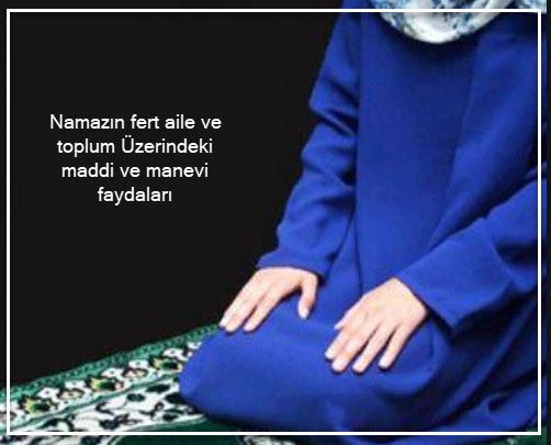 Namazin fert aile ve toplum Uzerindeki maddi ve manevi faydalari