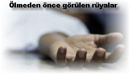 Olmeden once gorulen ruyalar ve halusinasyonlar