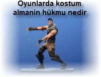 Oyunlarda kostum almanin hukmu nedir