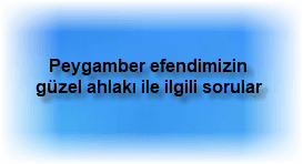 Peygamber efendimizin guzel ahlaki ile ilgili sorular