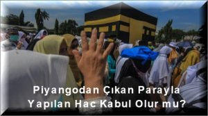 Piyangodan Cikan Parayla Yapilan Hac Kabul Olur mu