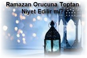 Ramazan Orucuna Toptan Niyet Edilir mi