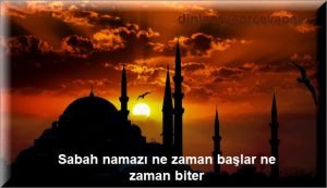 Sabah namazi ne zaman baslar ne zaman biter