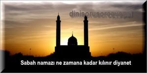 Sabah namazi ne zamana kadar kilinir diyanet