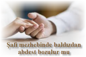 Safi mezhebinde baldizdan abdest bozulur mu