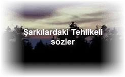 Sarkilardaki Tehlikeli sozler