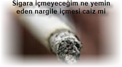 Sigara icmeyecegim ne yemin eden nargile icmesi caiz mi