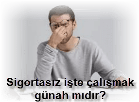 Sigortasiz iste calismak gunah midir