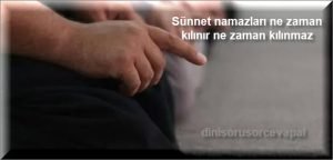 Sunnet namazlari ne zaman kilinir ne zaman kilinmaz