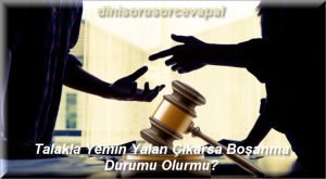 Talakla Yemin Yalan Cikarsa Bosanma Durumu Olurmu