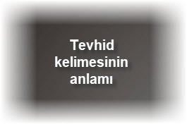 Tevhid kelimesinin anlami