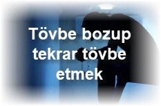 Tovbe bozup tekrar tovbe etmek