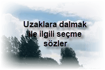 Uzaklara dalmak ile ilgili secme sozler