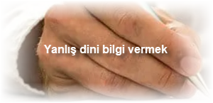 Yanlis dini bilgi vermek