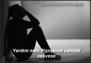 Yardim edin Pismanlik cahillik vesvese