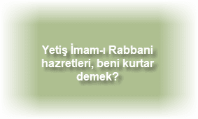 Yetis Imam i Rabbani hazretleri beni kurtar demek