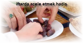 iftarda acele etmek hadis