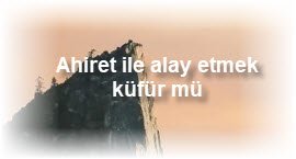 Ahiret ile alay etmek kufur mu