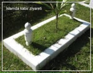 Dinde kabir ziyareti adabı