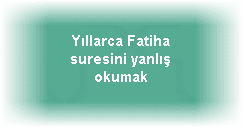 Yillarca Fatiha suresini yanlis okumak