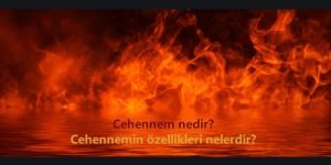 Cehennem nedir Cehennemin ozellikleri nelerdir