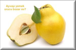 Ayvayi yemek orucu bozar mi