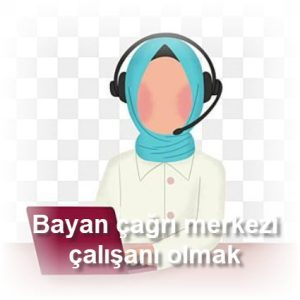 Bayan cagri merkezi calisani olmak