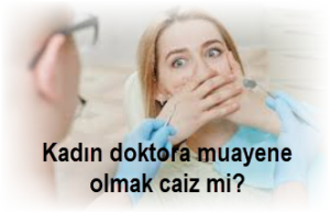 Kadin doktora muayene olmak caiz mi