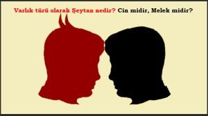 Seytan nedir Cin midir Melek midir