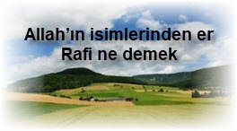 Allahin isimlerinden er Rafi ne demek